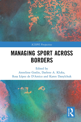 Managing Sport Across Borders - Goslin, Anneliese (Editor), and Kluka, Darlene (Editor), and L�pez de d'Amico, Rosa (Editor)