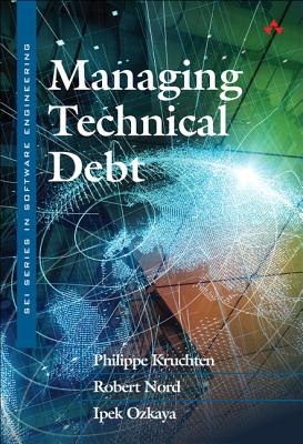 Managing Technical Debt: Reducing Friction in Software Development - Kruchten, Philippe, and Nord, Robert, and Ozkaya, Ipek