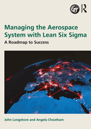 Managing the Aerospace System with Lean Six SIGMA: A Roadmap to Success