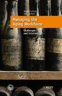 Managing the Aging Workforce: Challenges and Solutions - Leibold, Marius, and Voelpel, Sven C