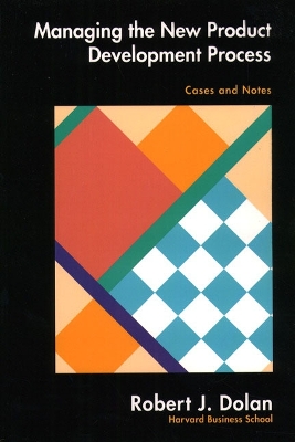 Managing the New Product Development Process: Cases and Notes - Dolan, Robert J