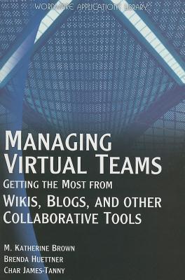 Managing Virtual Teams: Getting the Most from Wikis, Blogs, and Other Collaborative Tools - Brown, M Katherine, and Huettner, Brenda, and James-Tanny, Char