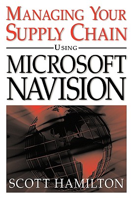 Managing Your Supply Chain Using Microsoft Navision - Hamilton, Scott