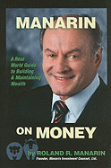 Manarin on Money: A Real World Guide to Building and Maintaining Wealth