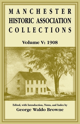 Manchester Historic Association Collections, Volume 5, 1908 - Manchester Historic Association
