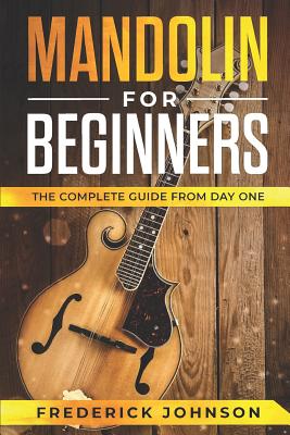 Mandolin for Beginners: The Complete Guide from Day One - Johnson, Frederick