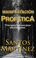 Manifestacion Profetica: Principios Basicos Para Una Vida Plena.