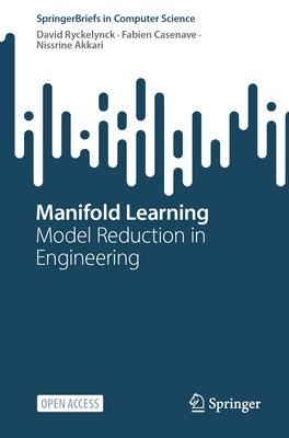 Manifold Learning: Model Reduction in Engineering - Ryckelynck, David, and Casenave, Fabien, and Akkari, Nissrine