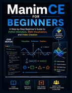 ManimCE For Beginners: A Step-by-Step Beginner's Guide to Python Animation, Math Visualization, and Video Creation