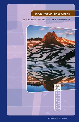 Manipulating Light: Reflection, Refraction, and Absorption - Stille, Darlene R