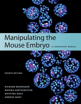 Manipulating the Mouse Embryo: A Laboratory Manual, Fourth Edition - Behringer, Richard, PH.D., and Gertsenstein, Marina, and Nagy, Kristina