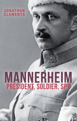 Mannerheim: President, Soldier, Spy - Clements, Jonathan