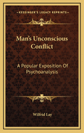 Man's Unconscious Conflict; A Popular Exposition of Psychoanalysis