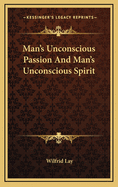 Man's Unconscious Passion and Man's Unconscious Spirit