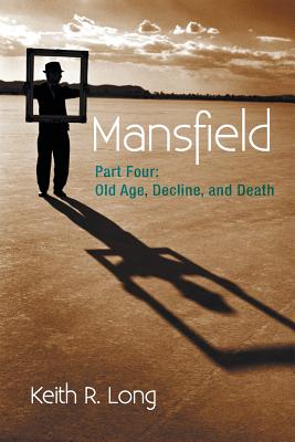 Mansfield: Part Four: Old Age, Decline, and Death - Long, Keith R