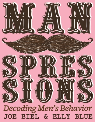 Manspressions: Decoding Men's Behavior - Biel, Joe, and Blue, Elly