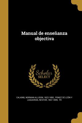 Manual de Ensenanza Objectiva - Calkins, Norman Allison 1822-1895 (Creator), and Ponce De Leon y Laguardia, Nestor 1837 (Creator)