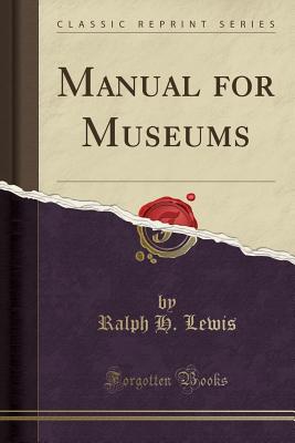 Manual for Museums (Classic Reprint) - Lewis, Ralph H