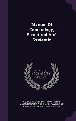 Manual Of Conchology, Structural And Systemic - Henry Augustus Pilsbry (Creator), and Sharp, B, and Tryon, George Washington