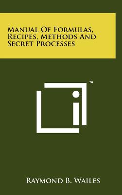 Manual Of Formulas, Recipes, Methods And Secret Processes - Wailes, Raymond B (Editor)