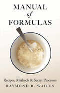 Manual of Formulas - Recipes, Methods & Secret Processes