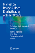 Manual on Image-Guided Brachytherapy of Inner Organs: Technique, Indications and Evidence