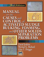 Manual on the Causes and Control of Activated Sludge Bulking, Foaming, and Other Solids Separation Problems