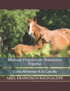 Manual Pr�ctico de Nutrici�n Equina: Como Alimentar A Tu Caballo