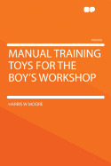 Manual Training Toys for the Boy's Workshop