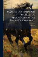 Manuel Des Haras Ou Systeme de Regeneration Des Races de Chevaux...