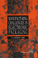 Manufacturing Challenges in Electronic Packaging - Lee, Y C (Editor), and Chen, W T (Editor)