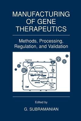 Manufacturing of Gene Therapeutics: Methods, Processing, Regulation, and Validation - Subramanian, G. (Editor)
