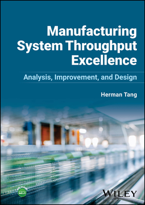 Manufacturing System Throughput Excellence: Analysis, Improvement, and Design - Tang, Herman