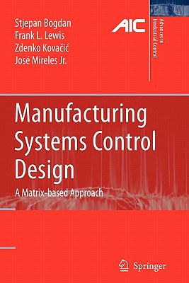 Manufacturing Systems Control Design: A Matrix-based Approach - Bogdan, Stjepan, and Lewis, Frank L., and Kovacic, Zdenko