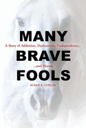 Many Brave Fools: A Story of Addiction, Dysfunction, Codependency... and Horses