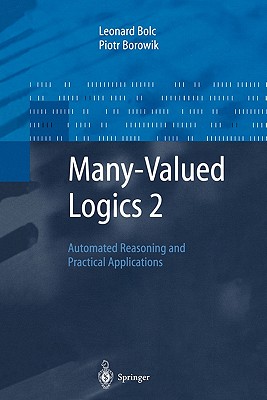 Many-Valued Logics 2: Automated Reasoning and Practical Applications - Bolc, Leonard, and Borowik, Piotr