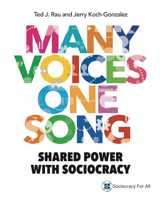 Many Voices One Song: Shared Power with Sociocracy - Rau, Ted J, and Koch-Gonzalez, Jerry