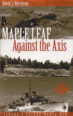 Maple Leaf Against the Axis - Bercuson, David J