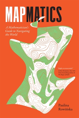 Mapmatics: A Mathematician's Guide to Navigating the World - Rowi ska, Paulina