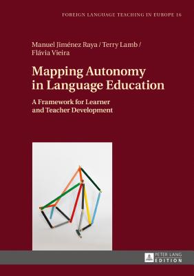 Mapping Autonomy in Language Education: A Framework for Learner and Teacher Development - Jim�nez Raya, Manuel, and Lamb, Terry, and Vieira, Fl�via
