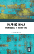 Mapping Bihar: From Medieval to Modern Times