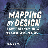 Mapping by Design: A Guide to Arcgis Maps for Adobe Creative Cloud