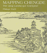Mapping Chengde: The Qing Landscape Enterprise - Foret, Philippe