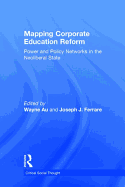 Mapping Corporate Education Reform: Power and Policy Networks in the Neoliberal State