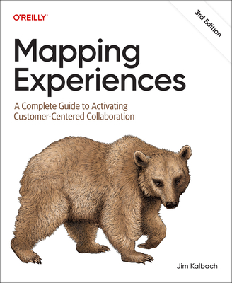 Mapping Experiences: A Complete Guide to Activating Customer-Centered Collaboration - Kalbach, James