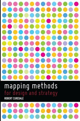 Mapping Methods: For Design and Strategy - Curedale, Robert A