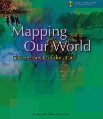 Mapping Our World: GIS Lessons for Educators - Malone, Lyn, and Palmer, Anita M, and Voigt, Christine L