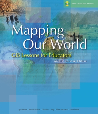 Mapping Our World: GIS Lessons for Educators - Palmer, Anita M, and Voigt, Christine L, and Malone, Lyn