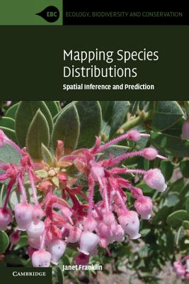 Mapping Species Distributions: Spatial Inference and Prediction - Franklin, Janet