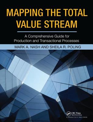 Mapping the Total Value Stream: A Comprehensive Guide for Production and Transactional Processes - Nash, Mark A., and Poling, Sheila R.